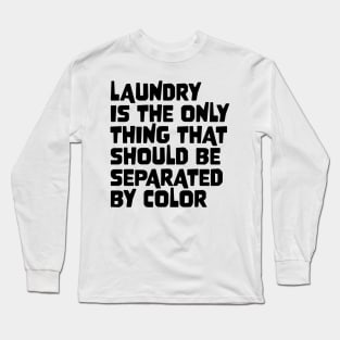 Laundry Is The Only Thing That Should Be Separated By Color Long Sleeve T-Shirt